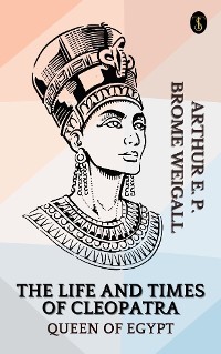 Cover The Life and Times of Cleopatra, Queen of Egypt