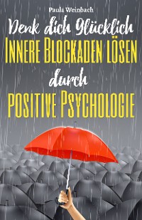 Cover Denk dich glücklich - Innere Blockaden lösen durch positive Psychologie