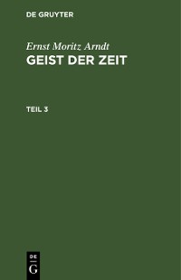 Cover Ernst Moritz Arndt: Geist der Zeit. Teil 3