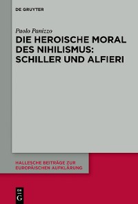 Cover Die heroische Moral des Nihilismus: Schiller und Alfieri