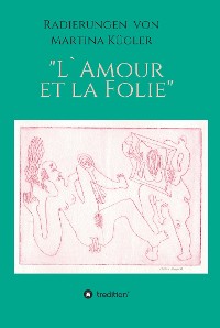 Cover Radierungen von Martina  Kügler - L`Amour et la Folie