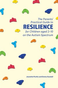 Cover The Parents' Practical Guide to Resilience for Children aged 2-10 on the Autism Spectrum