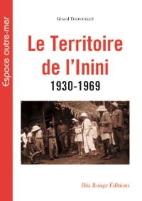 Cover Le Territoire de l''inini 1930-1969