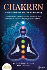 Cover CHAKREN - Die faszinierende Welt der Selbstheilung: Wie Sie durch effektive Chakra-Meditation und Achtsamkeit Ihre Selbstheilungskräfte aktivieren - Der Schlüssel zur Gesundheit und Zufriedenheit