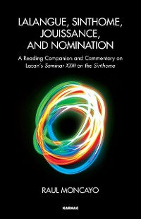 Cover Lalangue, Sinthome, Jouissance, and Nomination : A Reading Companion and Commentary on Lacan's Seminar XXIII on the Sinthome
