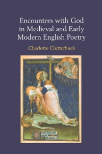 Cover Encounters with God in Medieval and Early Modern English Poetry