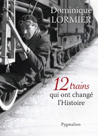 Cover 12 trains qui ont changé l''Histoire