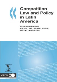Cover Competition Law and Policy in Latin America Peer Reviews of Argentina, Brazil, Chile, Mexico and Peru