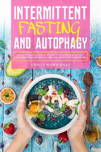 Cover Intermittent Fasting and Autophagy: Tips and Tricks to Trigger Autophagy, Lose Weight Quickly and Change Your Habits Without Suffering