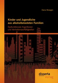 Cover Kinder und Jugendliche aus alkoholbelasteten Familien: Dysfunktionale Kognitionen und Verhaltensauffälligkeiten