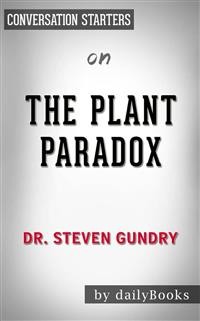 Cover The Plant Paradox: The Hidden Dangers in "Healthy" Foods That Cause Disease and Weight Gain by Dr. Steven Gundry | Conversation Starters