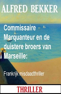 Cover Commissaire Marquanteur en de duistere broers van Marseille: Frankrijk misdaadthriller