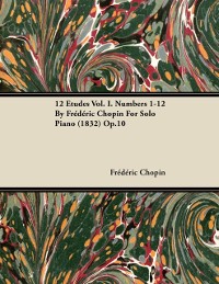 Cover 12 Etudes Vol. I. Numbers 1-12 by Fr D Ric Chopin for Solo Piano (1832) Op.10