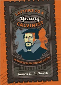 Cover Letters to a Young Calvinist