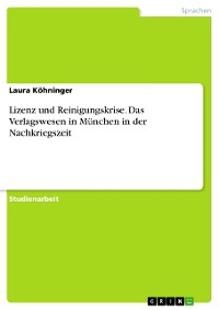 Cover Lizenz und Reinigungskrise. Das Verlagswesen in München in der Nachkriegszeit