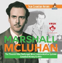 Cover Marshall McLuhan - The Theorist Who Challenged Mass Communication Systems | Canadian History for Kids | True Canadian Heroes