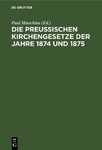 Cover Die Preussischen Kirchengesetze der Jahre 1874 und 1875