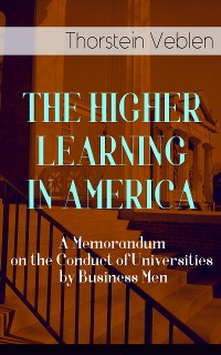 Cover THE HIGHER LEARNING IN AMERICA: A Memorandum on the Conduct of Universities by Business Men