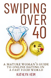 Cover Swiping Over 40: A Mature Woman's Guide To Online Dating in a Fast Food World