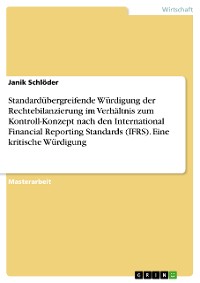 Cover Standardübergreifende Würdigung der Rechtebilanzierung im Verhältnis zum Kontroll-Konzept nach den International Financial Reporting Standards (IFRS). Eine kritische Würdigung