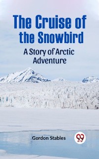 Cover Cruise of the Snowbird A Story of Arctic Adventure