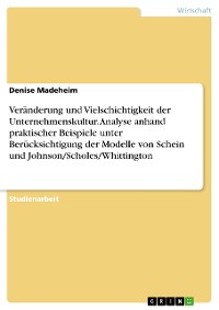 Cover Veränderung und Vielschichtigkeit der Unternehmenskultur. Analyse anhand praktischer Beispiele unter Berücksichtigung der Modelle von Schein und Johnson/Scholes/Whittington