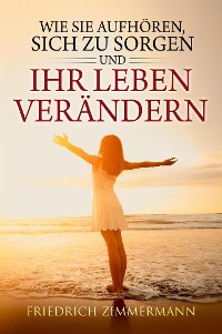 Cover Wie Sie aufhören, sich zu sorgen und Ihr Leben verändern