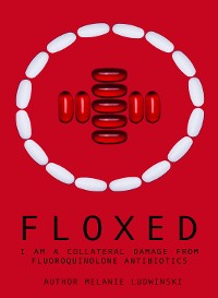 Cover Floxed - I am a collateral damage from fluoroquinolone Antibiotics