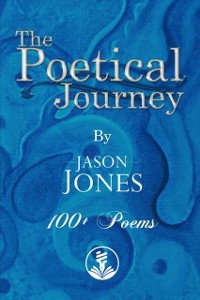 Cover Poetical Journey 100+ Poems By Jason Jones