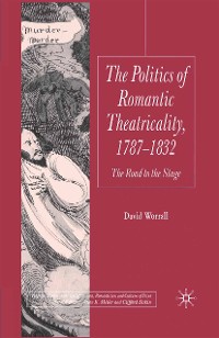 Cover The Politics of Romantic Theatricality, 1787-1832