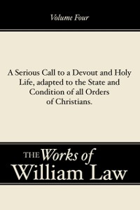 Cover Serious Call to a Devout and Holy Life, adapted to the State and Condition of all Orders of Christians, Volume 4