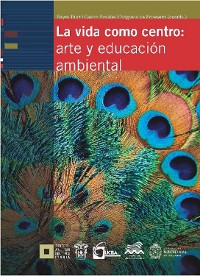 Cover La vida como centro: arte y educación ambiental