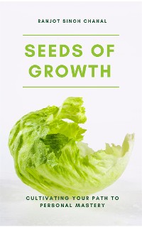 Cover Seeds of Growth: Cultivating Your Path to Personal Mastery