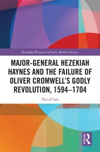 Cover Major-General Hezekiah Haynes and the Failure of Oliver Cromwell's Godly Revolution, 1594-1704