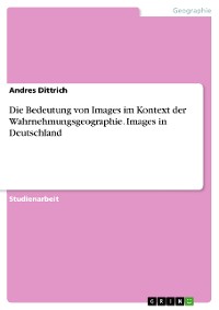 Cover Die Bedeutung von Images im Kontext der Wahrnehmungsgeographie. Images in Deutschland