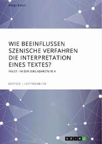 Cover Wie beeinflussen szenische Verfahren die Interpretation eines Textes? Faust I in der Sekundarstufe II