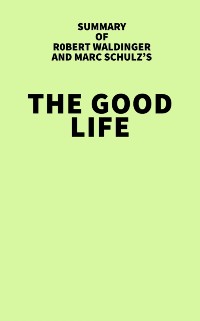 Cover Summary of Robert Waldinger and Marc Schulz's The Good Life