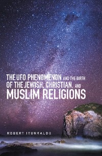 Cover The Ufo Phenomenon and the  Birth of the Jewish, Christian, and Muslim Religions