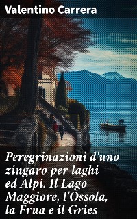 Cover Peregrinazioni d'uno zingaro per laghi ed Alpi. Il Lago Maggiore, l'Ossola, la Frua e il Gries