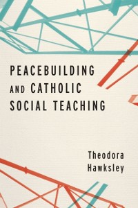 Cover Peacebuilding and Catholic Social Teaching