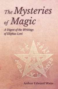 Cover The Mysteries of Magic - A Digest of the Writings of Eliphas Levi