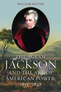 Cover Age of Jackson and the Art of American Power, 1815-1848