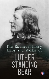 Cover The Extraordinary Life and Works of Luther Standing Bear