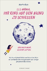 Cover 111 Gründe, ihr Kind auf den Mond zu schießen (und noch mehr, es nicht zu tun)