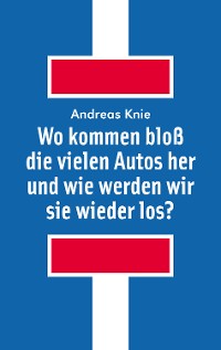 Cover Wo kommen bloß die vielen Autos her und wie werden wir sie wieder los?