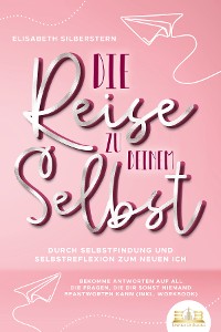 Cover Die Reise zu deinem Selbst - Durch Selbstfindung und Selbstreflexion zum neuen Ich: Bekomme Antworten auf all die Fragen, die dir sonst niemand beantworten kann (inkl. Workbook)