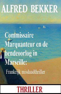 Cover Commissaire Marquanteur en de bendeoorlog in Marseille: Frankrijk misdaadthriller