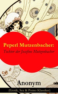 Cover Peperl Mutzenbacher: Tochter der Josefine Mutzenbacher (Erotik, Sex & Porno Klassiker)
