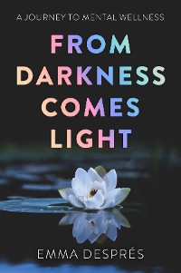 Cover From Darkness Comes Light - A Journey To Mental Wellness