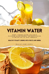 Cover Vitamin Water: Healthy Vitality Drinks with Fruits and Herbs (Fruit Infused Water: Delicious Flavored Water Recipes for Revitalizing Detox Drinks to Make Yourself)